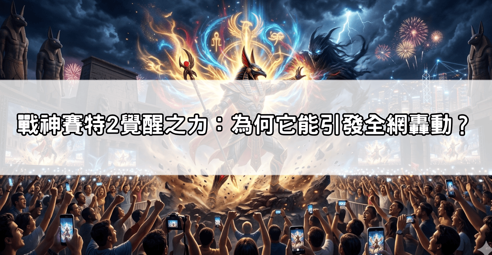 戰神賽特2覺醒之力:為何它能引發全網轟動?